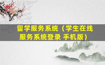 留学服务系统（学生在线服务系统登录 手机版）